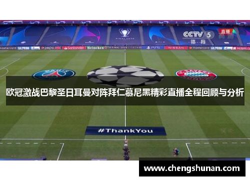欧冠激战巴黎圣日耳曼对阵拜仁慕尼黑精彩直播全程回顾与分析
