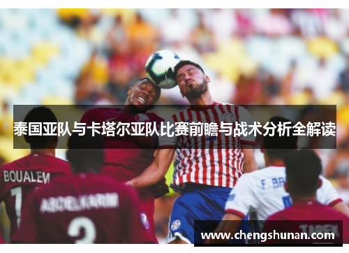 泰国亚队与卡塔尔亚队比赛前瞻与战术分析全解读